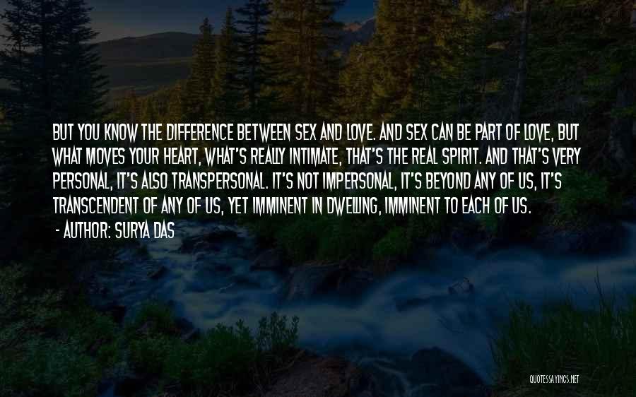 Surya Das Quotes: But You Know The Difference Between Sex And Love. And Sex Can Be Part Of Love, But What Moves Your