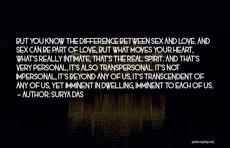 Surya Das Quotes: But You Know The Difference Between Sex And Love. And Sex Can Be Part Of Love, But What Moves Your