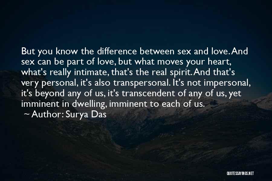 Surya Das Quotes: But You Know The Difference Between Sex And Love. And Sex Can Be Part Of Love, But What Moves Your