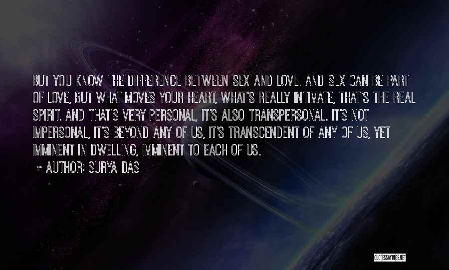 Surya Das Quotes: But You Know The Difference Between Sex And Love. And Sex Can Be Part Of Love, But What Moves Your
