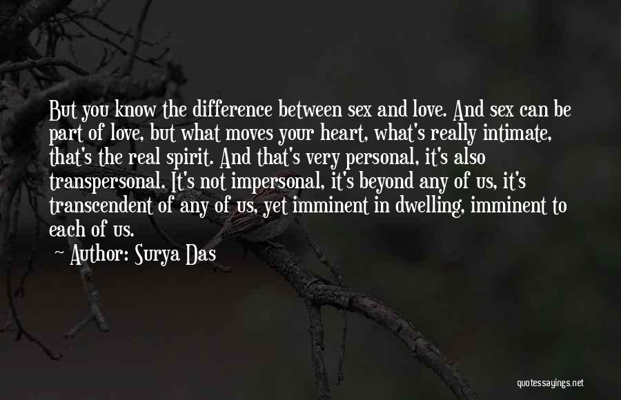 Surya Das Quotes: But You Know The Difference Between Sex And Love. And Sex Can Be Part Of Love, But What Moves Your