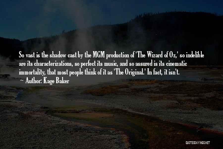 Kage Baker Quotes: So Vast Is The Shadow Cast By The Mgm Production Of 'the Wizard Of Oz,' So Indelible Are Its Characterizations,