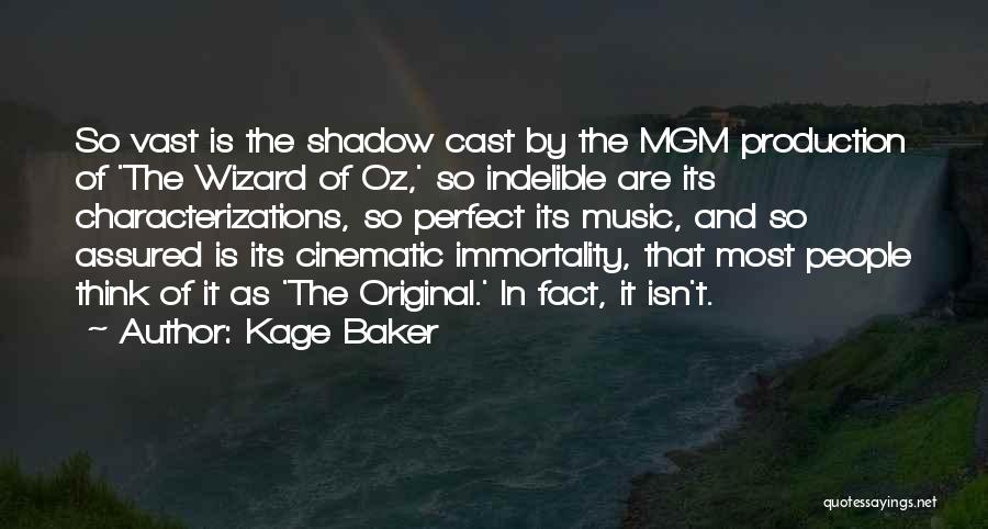 Kage Baker Quotes: So Vast Is The Shadow Cast By The Mgm Production Of 'the Wizard Of Oz,' So Indelible Are Its Characterizations,