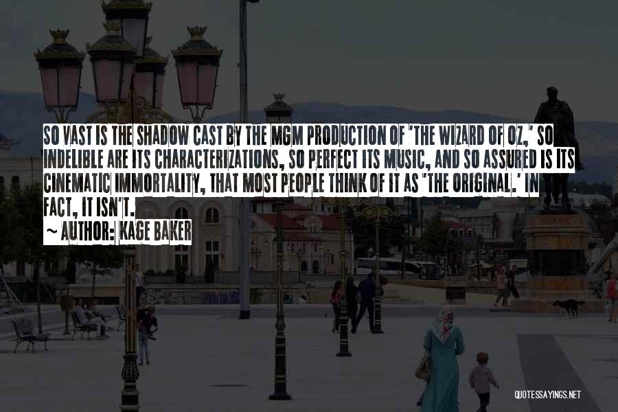 Kage Baker Quotes: So Vast Is The Shadow Cast By The Mgm Production Of 'the Wizard Of Oz,' So Indelible Are Its Characterizations,