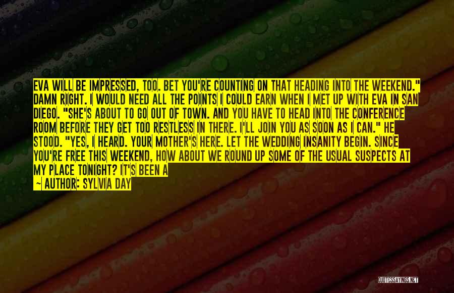 Sylvia Day Quotes: Eva Will Be Impressed, Too. Bet You're Counting On That Heading Into The Weekend. Damn Right. I Would Need All