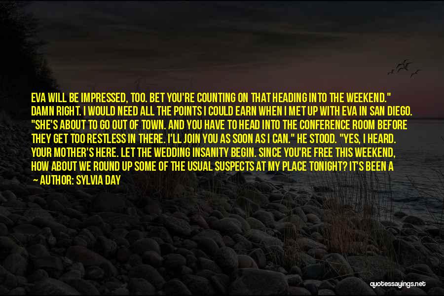 Sylvia Day Quotes: Eva Will Be Impressed, Too. Bet You're Counting On That Heading Into The Weekend. Damn Right. I Would Need All