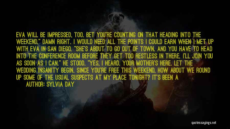 Sylvia Day Quotes: Eva Will Be Impressed, Too. Bet You're Counting On That Heading Into The Weekend. Damn Right. I Would Need All