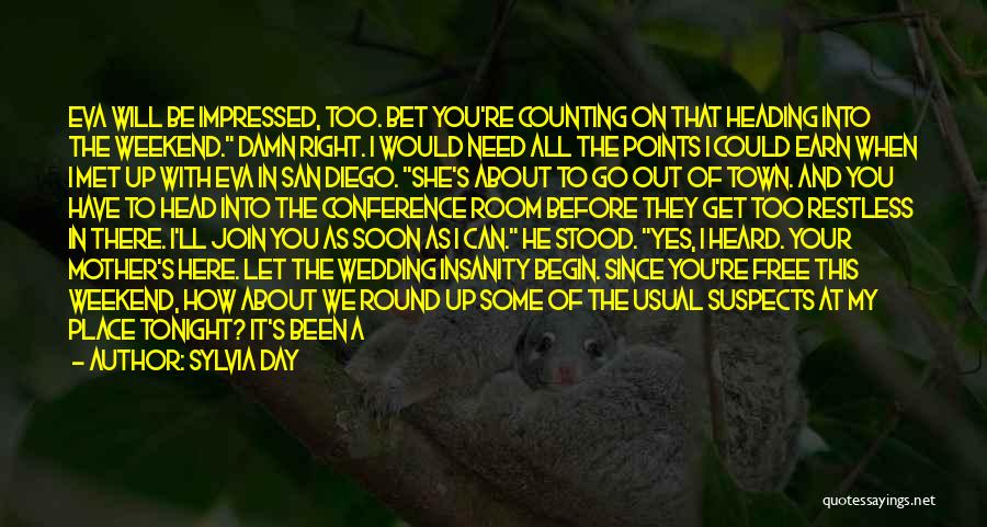 Sylvia Day Quotes: Eva Will Be Impressed, Too. Bet You're Counting On That Heading Into The Weekend. Damn Right. I Would Need All