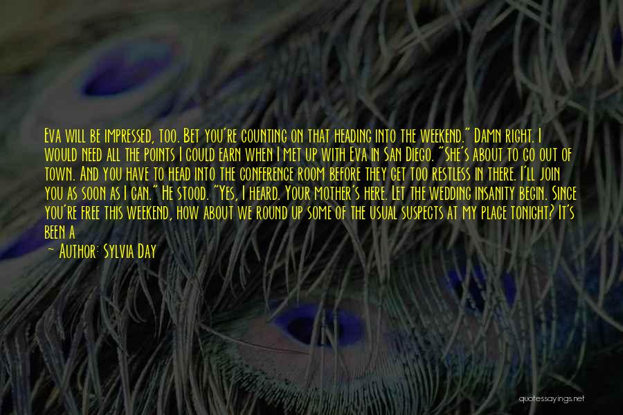 Sylvia Day Quotes: Eva Will Be Impressed, Too. Bet You're Counting On That Heading Into The Weekend. Damn Right. I Would Need All