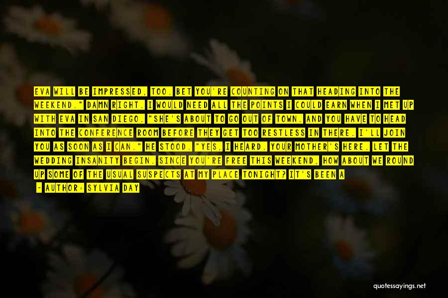 Sylvia Day Quotes: Eva Will Be Impressed, Too. Bet You're Counting On That Heading Into The Weekend. Damn Right. I Would Need All
