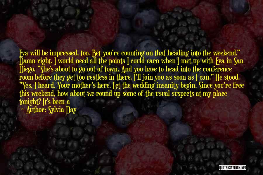 Sylvia Day Quotes: Eva Will Be Impressed, Too. Bet You're Counting On That Heading Into The Weekend. Damn Right. I Would Need All