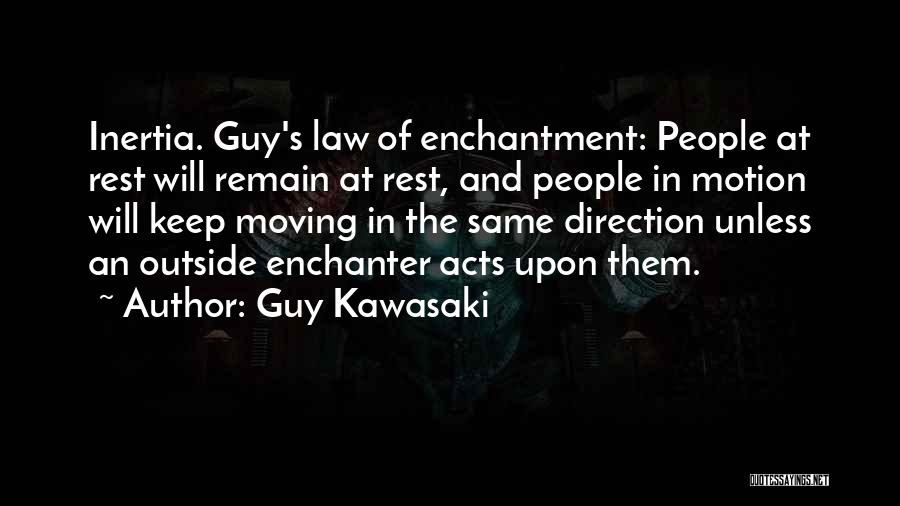 Guy Kawasaki Quotes: Inertia. Guy's Law Of Enchantment: People At Rest Will Remain At Rest, And People In Motion Will Keep Moving In