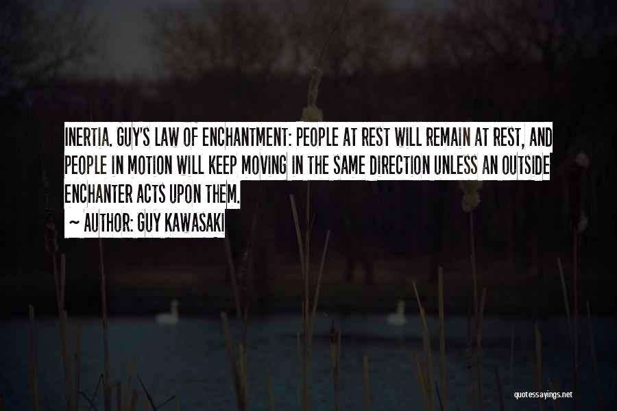 Guy Kawasaki Quotes: Inertia. Guy's Law Of Enchantment: People At Rest Will Remain At Rest, And People In Motion Will Keep Moving In