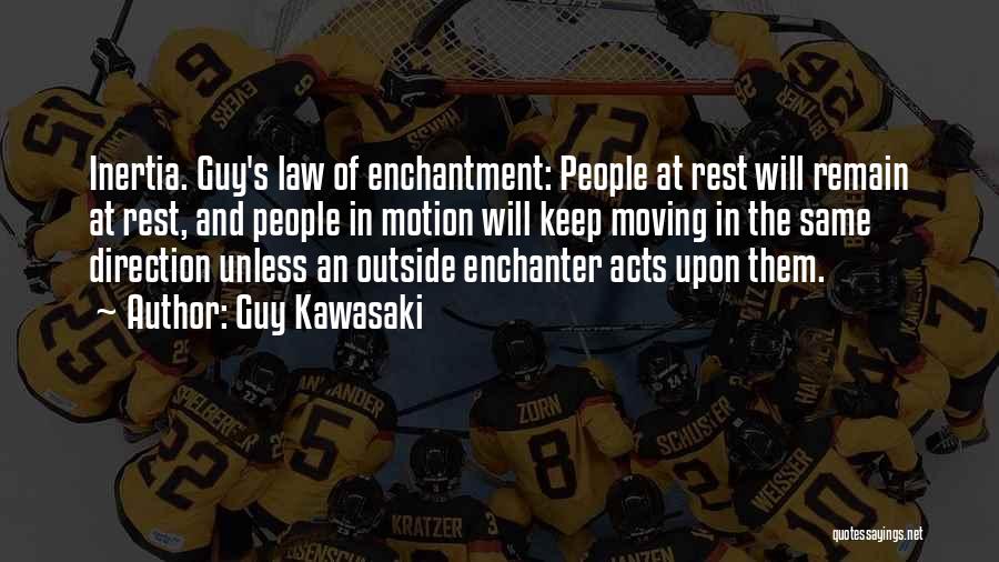 Guy Kawasaki Quotes: Inertia. Guy's Law Of Enchantment: People At Rest Will Remain At Rest, And People In Motion Will Keep Moving In