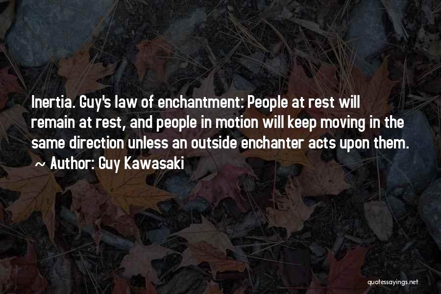 Guy Kawasaki Quotes: Inertia. Guy's Law Of Enchantment: People At Rest Will Remain At Rest, And People In Motion Will Keep Moving In
