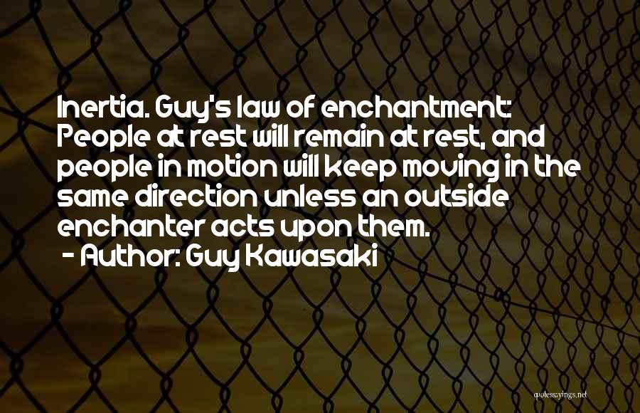 Guy Kawasaki Quotes: Inertia. Guy's Law Of Enchantment: People At Rest Will Remain At Rest, And People In Motion Will Keep Moving In