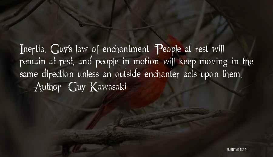 Guy Kawasaki Quotes: Inertia. Guy's Law Of Enchantment: People At Rest Will Remain At Rest, And People In Motion Will Keep Moving In