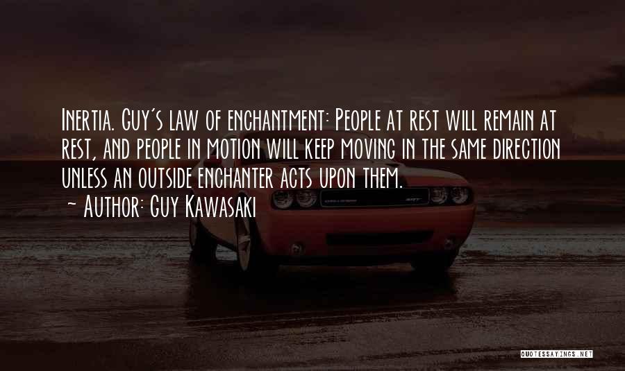 Guy Kawasaki Quotes: Inertia. Guy's Law Of Enchantment: People At Rest Will Remain At Rest, And People In Motion Will Keep Moving In