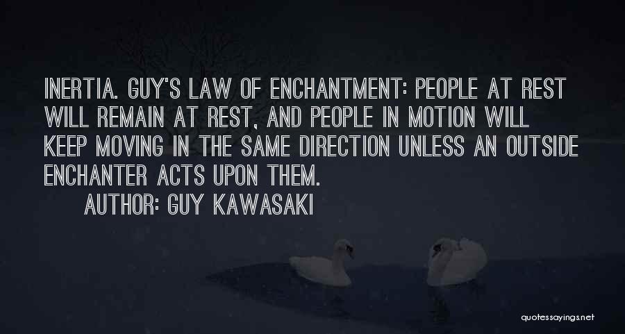 Guy Kawasaki Quotes: Inertia. Guy's Law Of Enchantment: People At Rest Will Remain At Rest, And People In Motion Will Keep Moving In
