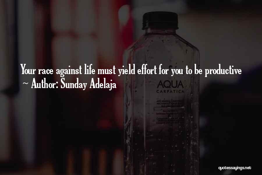 Sunday Adelaja Quotes: Your Race Against Life Must Yield Effort For You To Be Productive