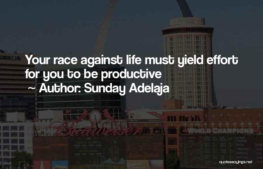 Sunday Adelaja Quotes: Your Race Against Life Must Yield Effort For You To Be Productive