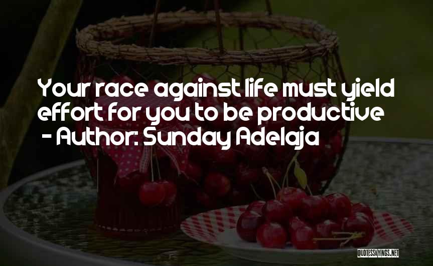 Sunday Adelaja Quotes: Your Race Against Life Must Yield Effort For You To Be Productive