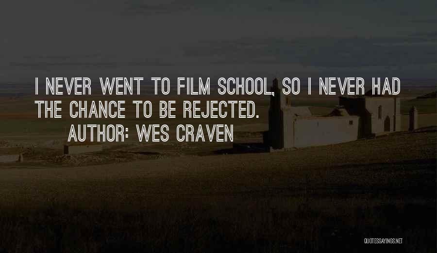 Wes Craven Quotes: I Never Went To Film School, So I Never Had The Chance To Be Rejected.
