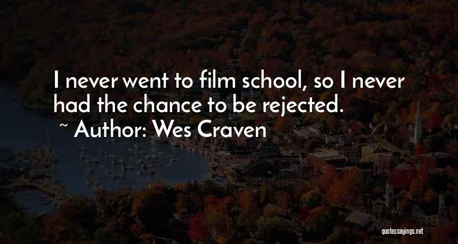 Wes Craven Quotes: I Never Went To Film School, So I Never Had The Chance To Be Rejected.