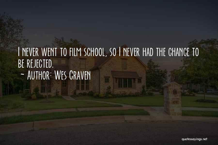 Wes Craven Quotes: I Never Went To Film School, So I Never Had The Chance To Be Rejected.