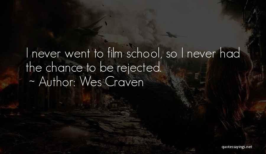 Wes Craven Quotes: I Never Went To Film School, So I Never Had The Chance To Be Rejected.