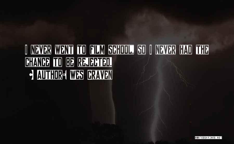 Wes Craven Quotes: I Never Went To Film School, So I Never Had The Chance To Be Rejected.