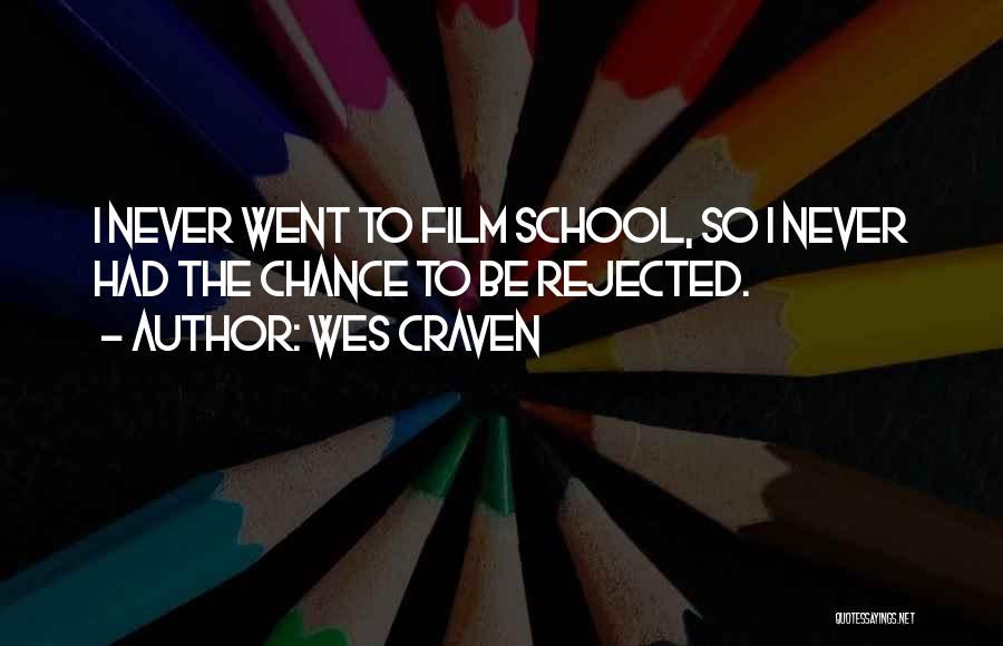 Wes Craven Quotes: I Never Went To Film School, So I Never Had The Chance To Be Rejected.