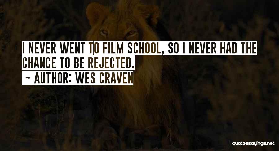 Wes Craven Quotes: I Never Went To Film School, So I Never Had The Chance To Be Rejected.