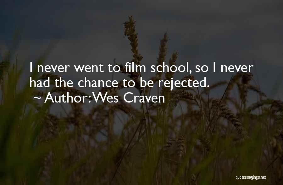 Wes Craven Quotes: I Never Went To Film School, So I Never Had The Chance To Be Rejected.