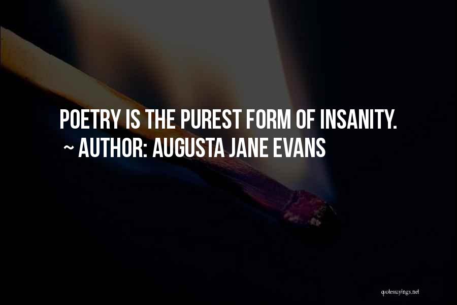 Augusta Jane Evans Quotes: Poetry Is The Purest Form Of Insanity.