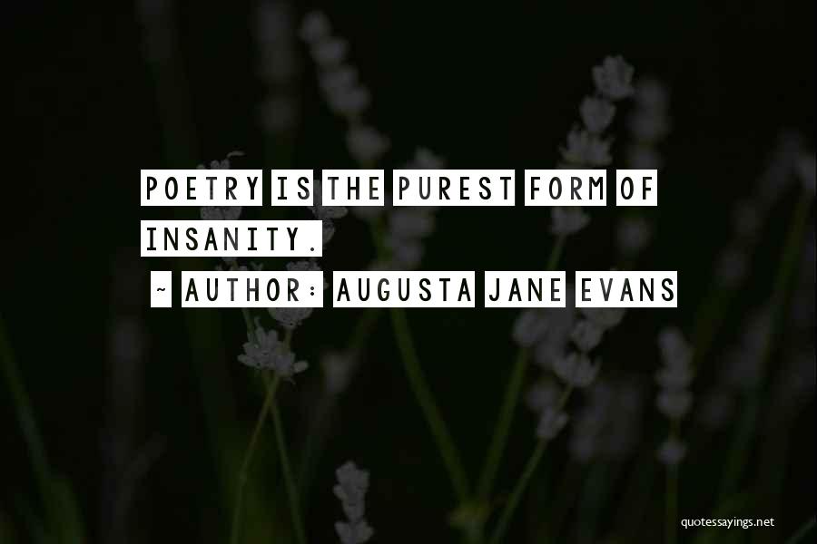 Augusta Jane Evans Quotes: Poetry Is The Purest Form Of Insanity.