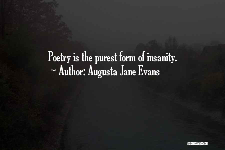 Augusta Jane Evans Quotes: Poetry Is The Purest Form Of Insanity.