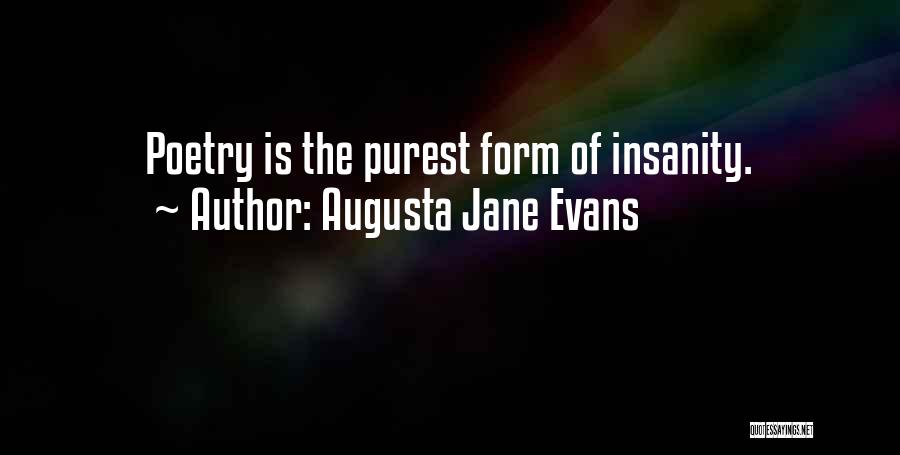 Augusta Jane Evans Quotes: Poetry Is The Purest Form Of Insanity.