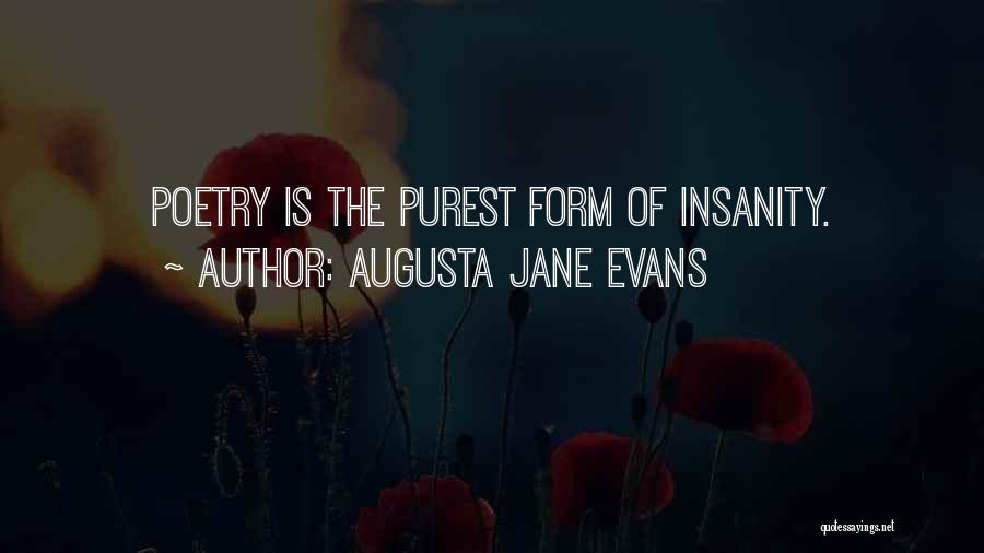 Augusta Jane Evans Quotes: Poetry Is The Purest Form Of Insanity.