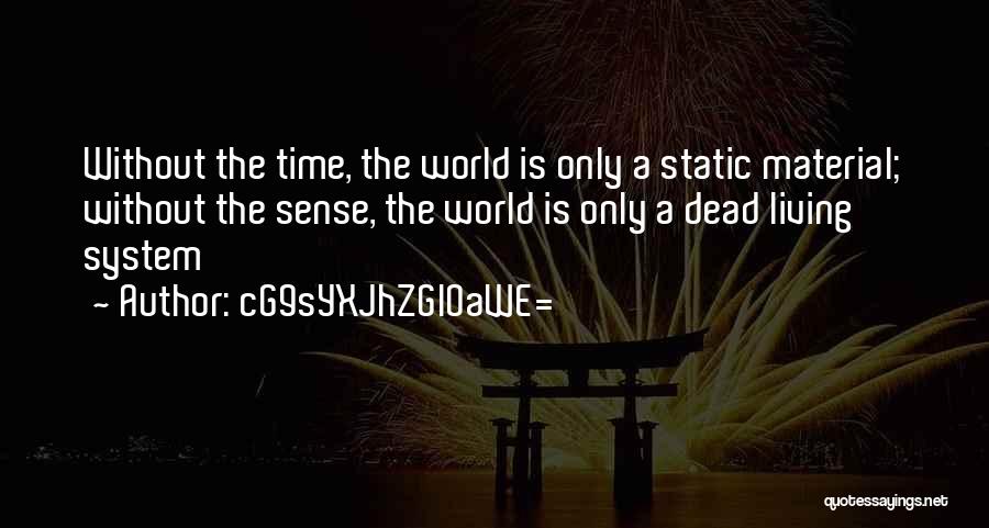 CG9sYXJhZGl0aWE= Quotes: Without The Time, The World Is Only A Static Material; Without The Sense, The World Is Only A Dead Living