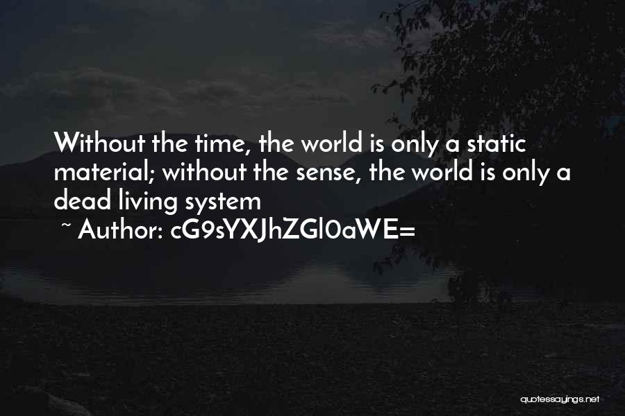 CG9sYXJhZGl0aWE= Quotes: Without The Time, The World Is Only A Static Material; Without The Sense, The World Is Only A Dead Living