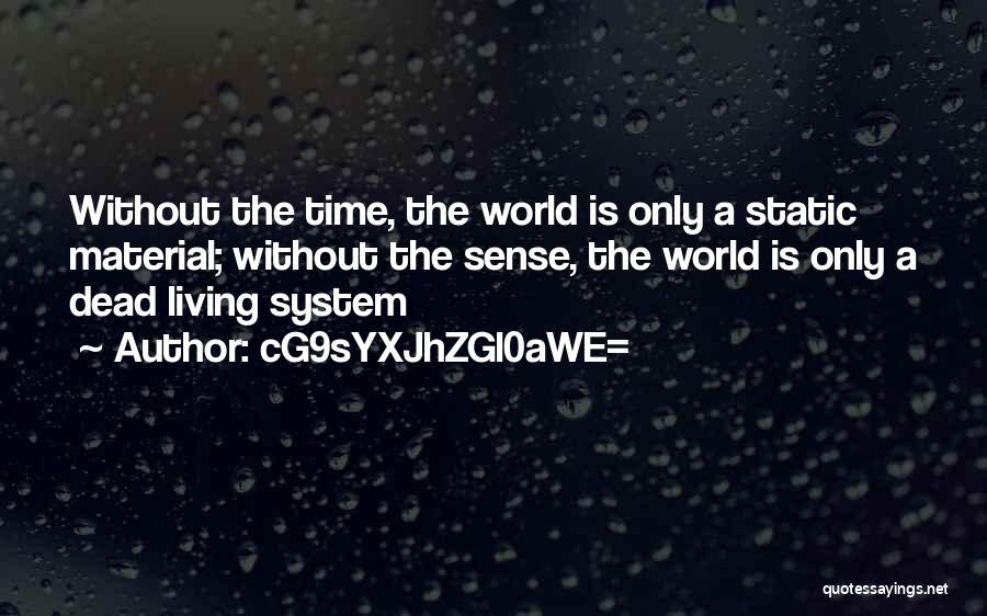 CG9sYXJhZGl0aWE= Quotes: Without The Time, The World Is Only A Static Material; Without The Sense, The World Is Only A Dead Living