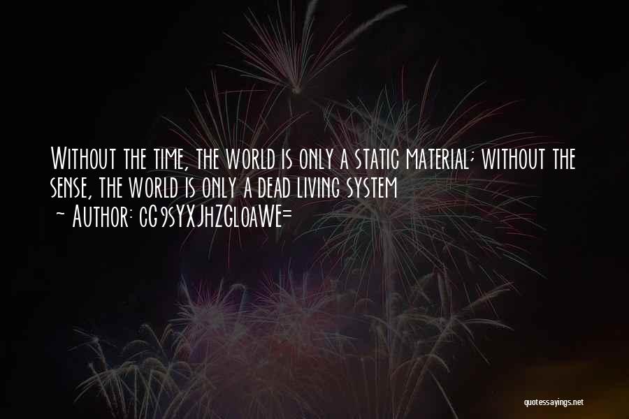 CG9sYXJhZGl0aWE= Quotes: Without The Time, The World Is Only A Static Material; Without The Sense, The World Is Only A Dead Living