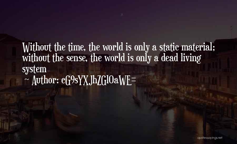 CG9sYXJhZGl0aWE= Quotes: Without The Time, The World Is Only A Static Material; Without The Sense, The World Is Only A Dead Living