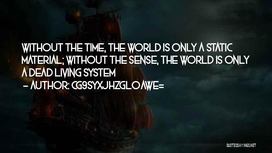 CG9sYXJhZGl0aWE= Quotes: Without The Time, The World Is Only A Static Material; Without The Sense, The World Is Only A Dead Living