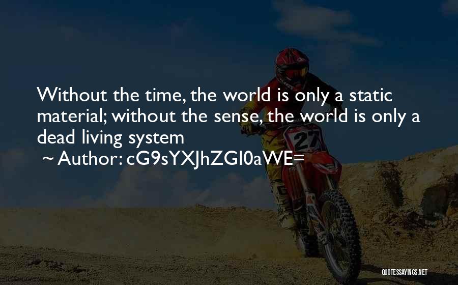 CG9sYXJhZGl0aWE= Quotes: Without The Time, The World Is Only A Static Material; Without The Sense, The World Is Only A Dead Living