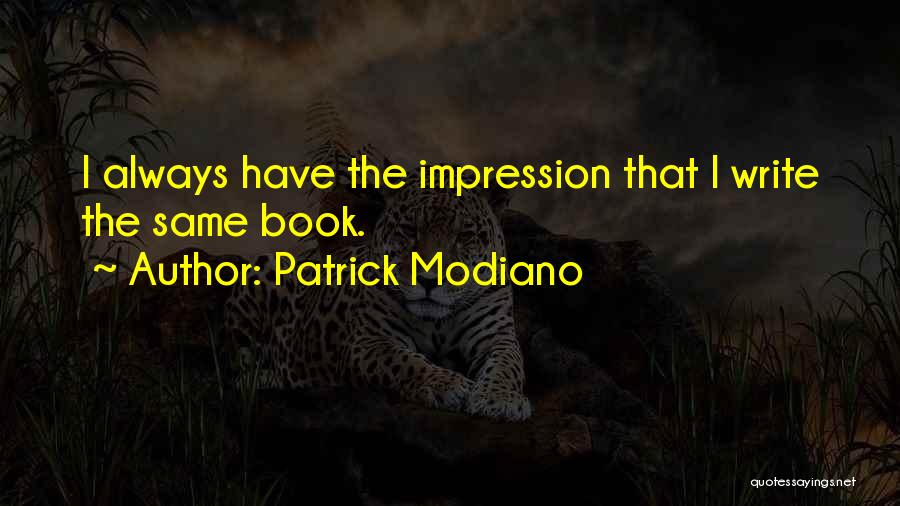 Patrick Modiano Quotes: I Always Have The Impression That I Write The Same Book.