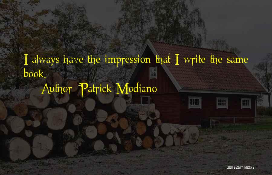 Patrick Modiano Quotes: I Always Have The Impression That I Write The Same Book.