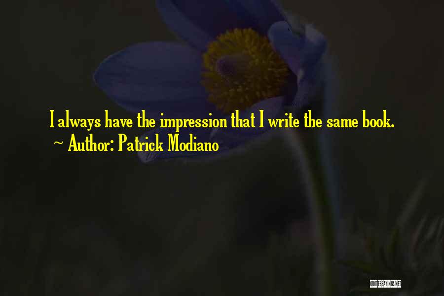 Patrick Modiano Quotes: I Always Have The Impression That I Write The Same Book.