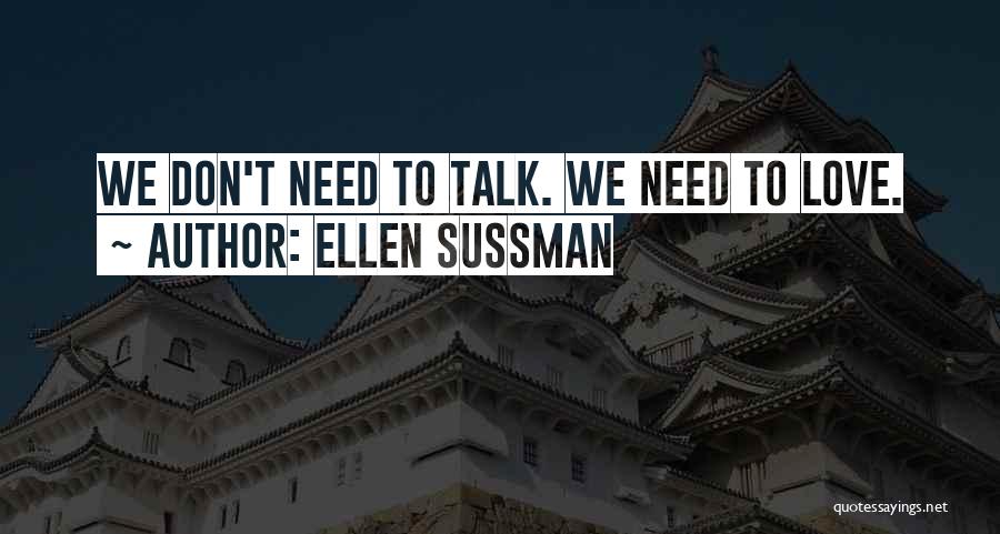 Ellen Sussman Quotes: We Don't Need To Talk. We Need To Love.